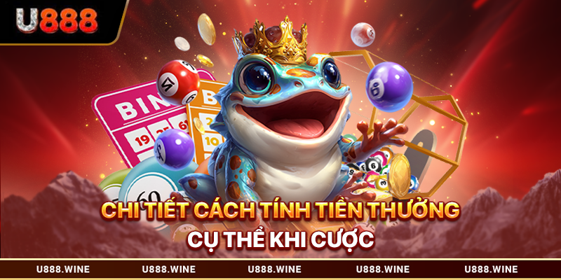 Chi tiết cách tính tiền thưởng cụ thể khi cược